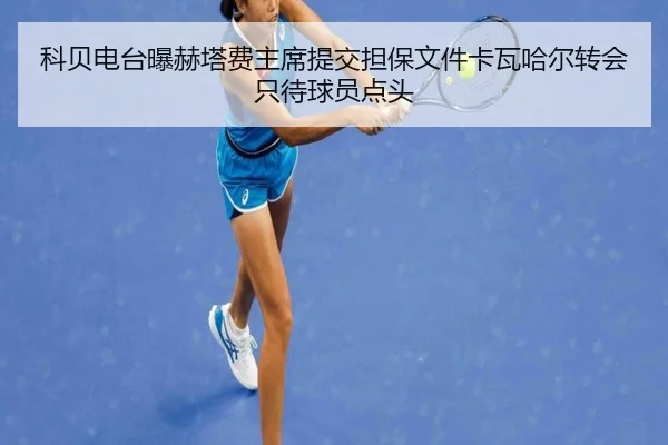 科贝电台曝赫塔费主席提交担保文件卡瓦哈尔转会只待球员点头（fhsports）